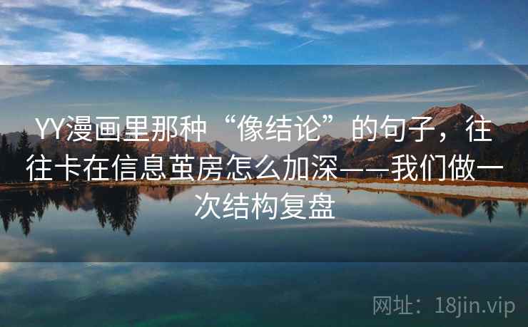 YY漫画里那种“像结论”的句子,往往卡在信息茧房怎么加深——我们做一次结构复盘 YY漫画里那种“像结论”的句子,往往卡在信息茧房怎么加深——我们做一次结构复盘